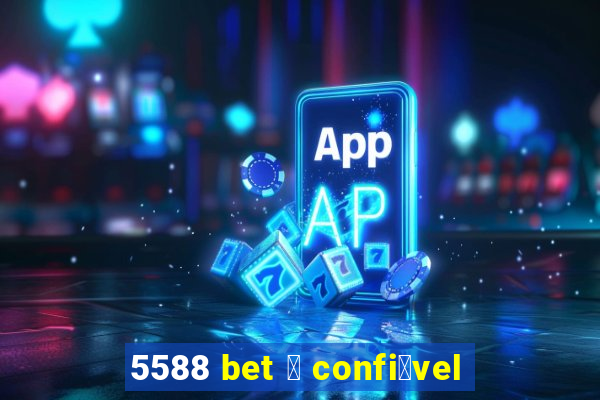 5588 bet 茅 confi谩vel